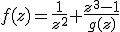 f(z) = \frac{1}{z^2} + \frac{z^3 - 1}{g(z)}